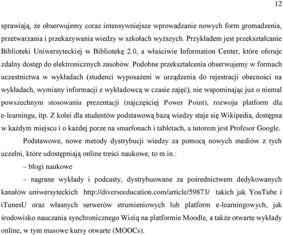 Podobne przekształcenia obserwujemy w formach uczestnictwa w wykładach (studenci wyposażeni w urządzenia do rejestracji obecności na wykładach, wymiany informacji z wykładowcą w czasie zajęć), nie