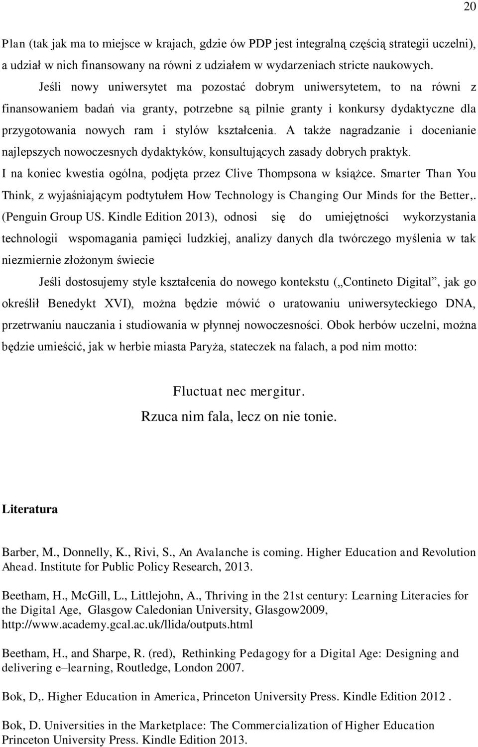 kształcenia. A także nagradzanie i docenianie najlepszych nowoczesnych dydaktyków, konsultujących zasady dobrych praktyk. I na koniec kwestia ogólna, podjęta przez Clive Thompsona w książce.