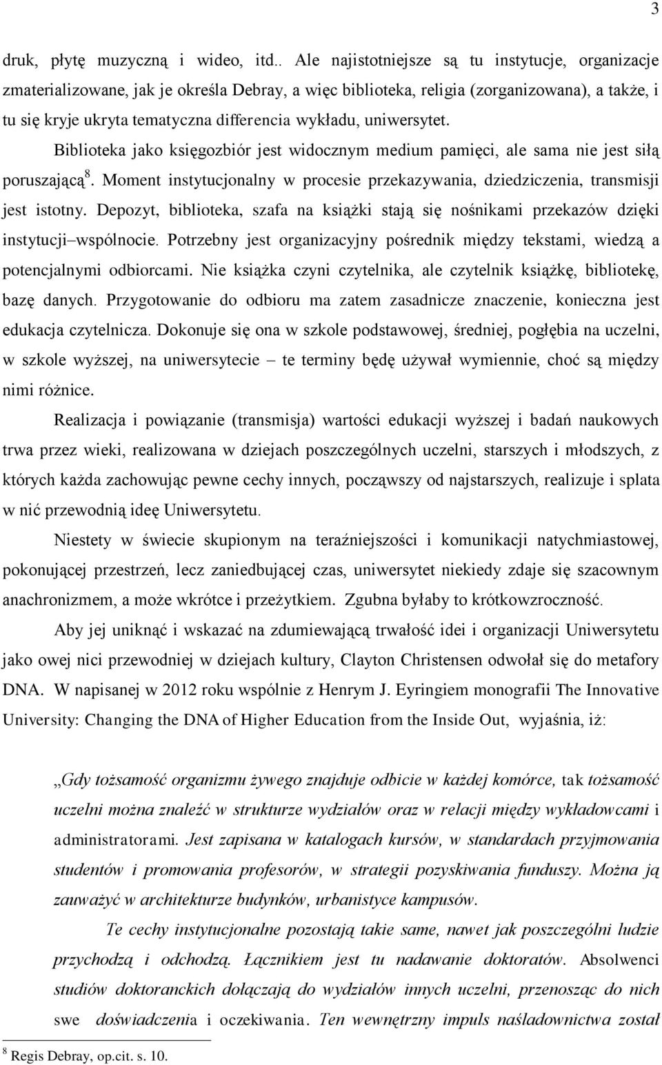 uniwersytet. Biblioteka jako księgozbiór jest widocznym medium pamięci, ale sama nie jest siłą poruszającą 8. Moment instytucjonalny w procesie przekazywania, dziedziczenia, transmisji jest istotny.