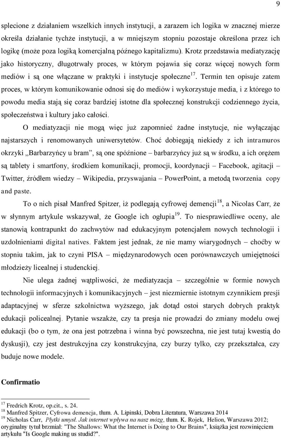 Krotz przedstawia mediatyzację jako historyczny, długotrwały proces, w którym pojawia się coraz więcej nowych form mediów i są one włączane w praktyki i instytucje społeczne 17.