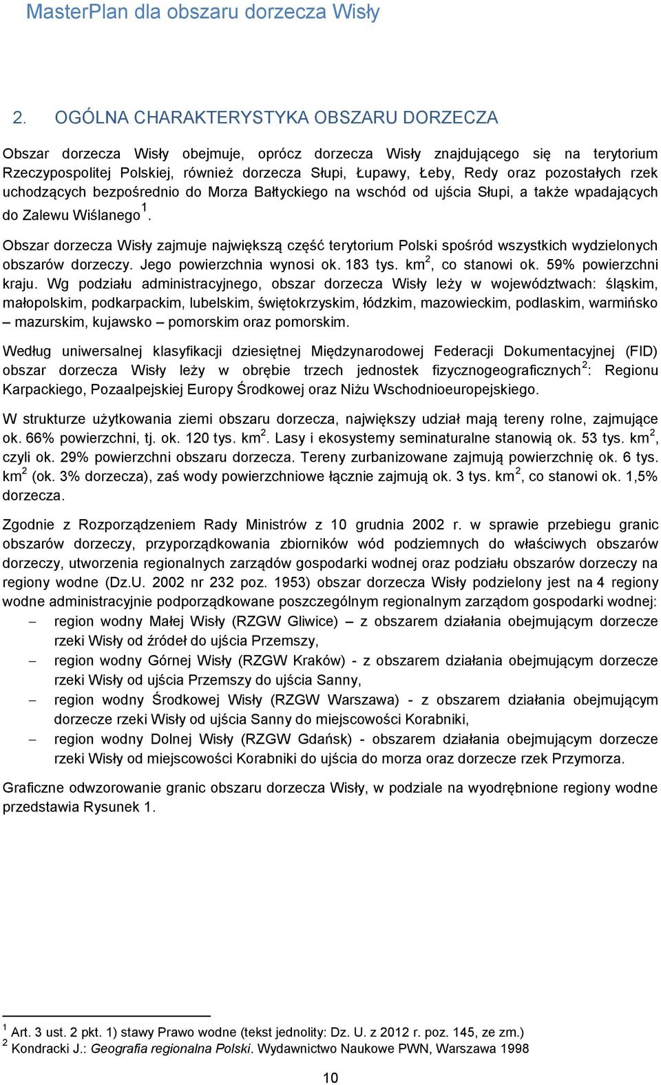 Obszar dorzecza Wisły zajmuje największą część terytorium Polski spośród wszystkich wydzielonych obszarów dorzeczy. Jego powierzchnia wynosi ok. 183 tys. km 2, co stanowi ok. 59% powierzchni kraju.