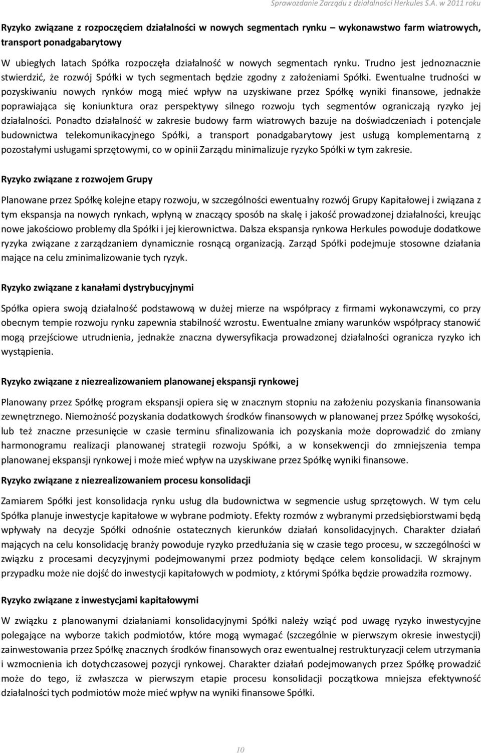 Ewentualne trudności w pozyskiwaniu nowych rynków mogą mieć wpływ na uzyskiwane przez Spółkę wyniki finansowe, jednakże poprawiająca się koniunktura oraz perspektywy silnego rozwoju tych segmentów