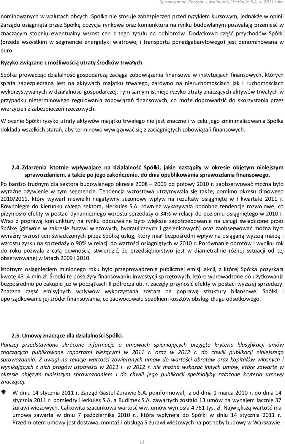 ewentualny wzrost cen z tego tytułu na odbiorców. Dodatkowo część przychodów Spółki (przede wszystkim w segmencie energetyki wiatrowej i transportu ponadgabarytowego) jest denominowana w euro.