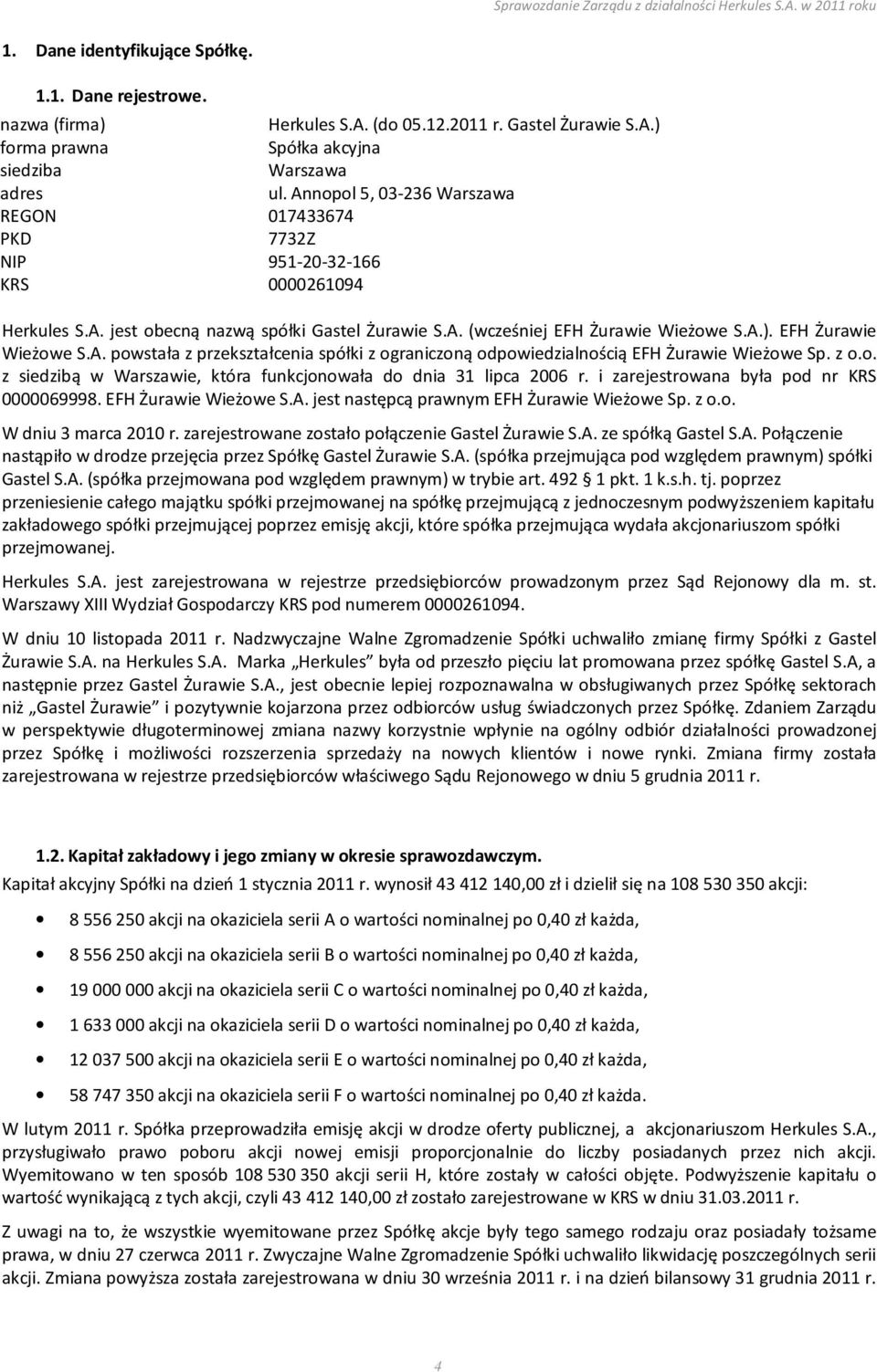 EFH Żurawie Wieżowe S.A. powstała z przekształcenia spółki z ograniczoną odpowiedzialnością EFH Żurawie Wieżowe Sp. z o.o. z siedzibą w Warszawie, która funkcjonowała do dnia 31 lipca 2006 r.