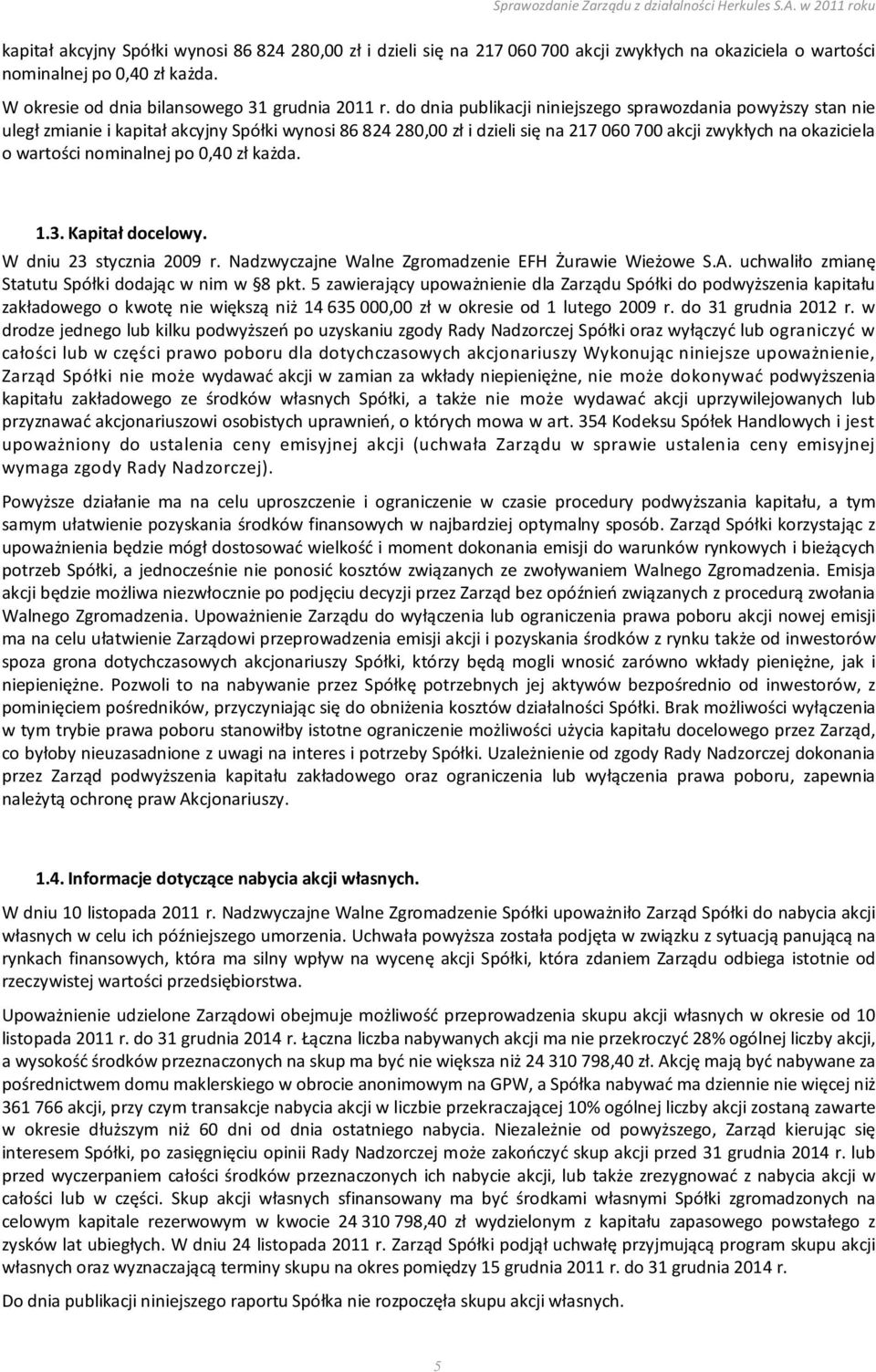 nominalnej po 0,40 zł każda. 1.3. Kapitał docelowy. W dniu 23 stycznia 2009 r. Nadzwyczajne Walne Zgromadzenie EFH Żurawie Wieżowe S.A. uchwaliło zmianę Statutu Spółki dodając w nim w 8 pkt.