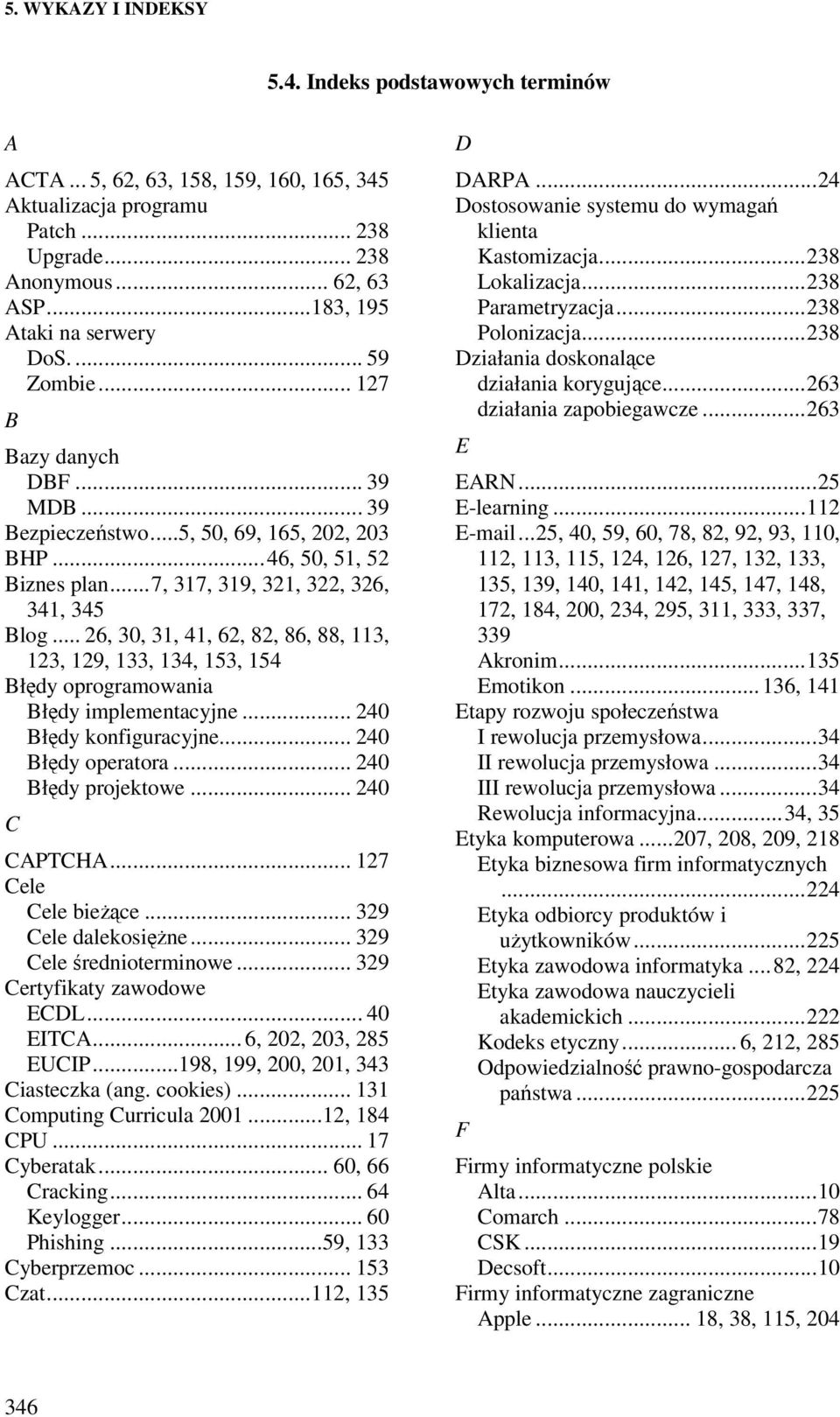 ..7, 317, 319, 321, 322, 326, 341, 345 Blog... 26, 30, 31, 41, 62, 82, 86, 88, 113, 123, 129, 133, 134, 153, 154 Błędy oprogramowania Błędy implementacyjne... 240 Błędy konfiguracyjne.