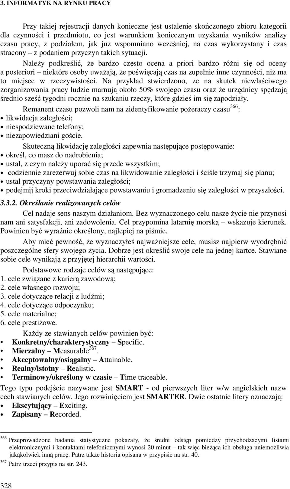 NaleŜy podkreślić, Ŝe bardzo często ocena a priori bardzo róŝni się od oceny a posteriori niektóre osoby uwaŝają, Ŝe poświęcają czas na zupełnie inne czynności, niŝ ma to miejsce w rzeczywistości.