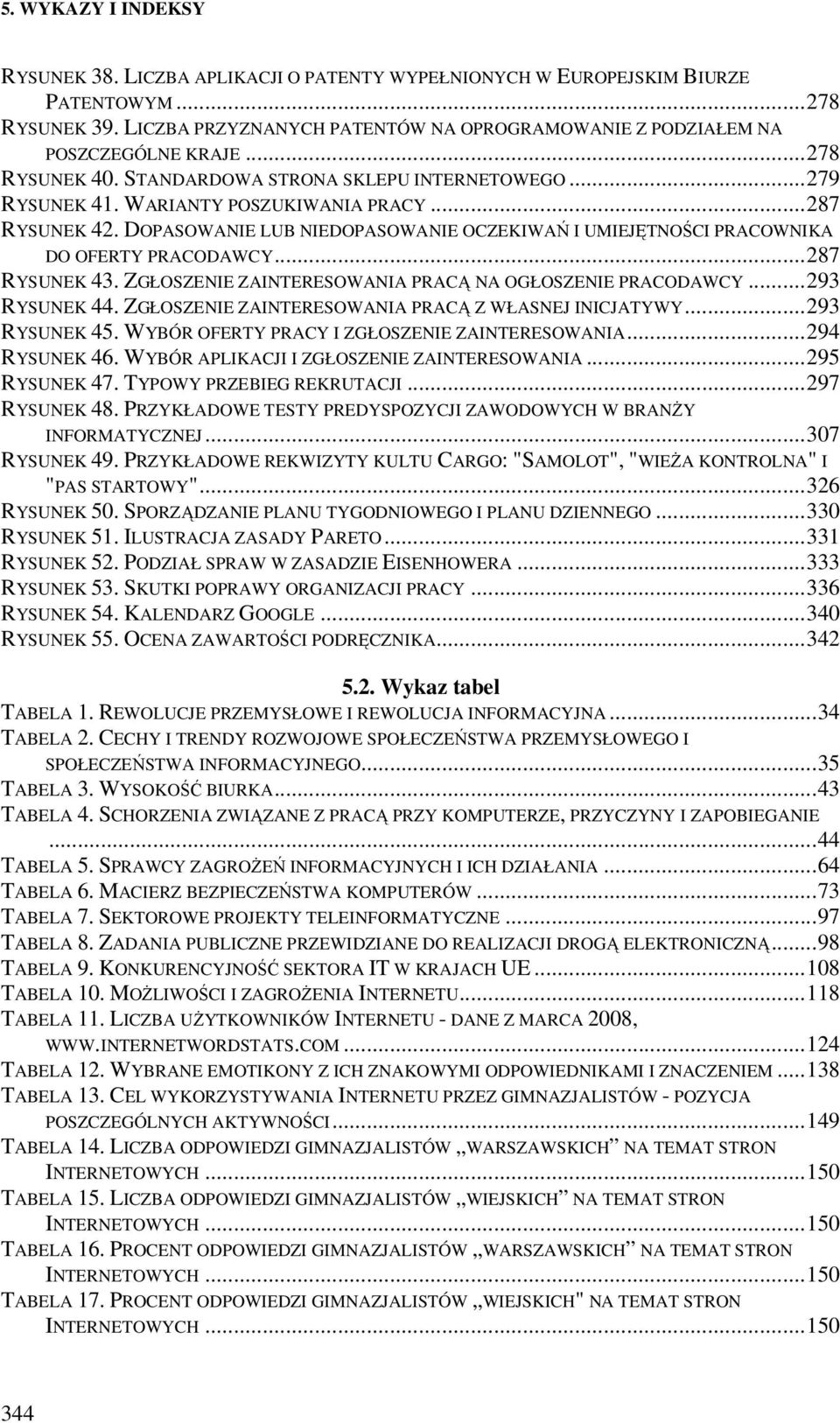 DOPASOWANIE LUB NIEDOPASOWANIE OCZEKIWAŃ I UMIEJĘTNOŚCI PRACOWNIKA DO OFERTY PRACODAWCY...287 RYSUNEK 43. ZGŁOSZENIE ZAINTERESOWANIA PRACĄ NA OGŁOSZENIE PRACODAWCY...293 RYSUNEK 44.