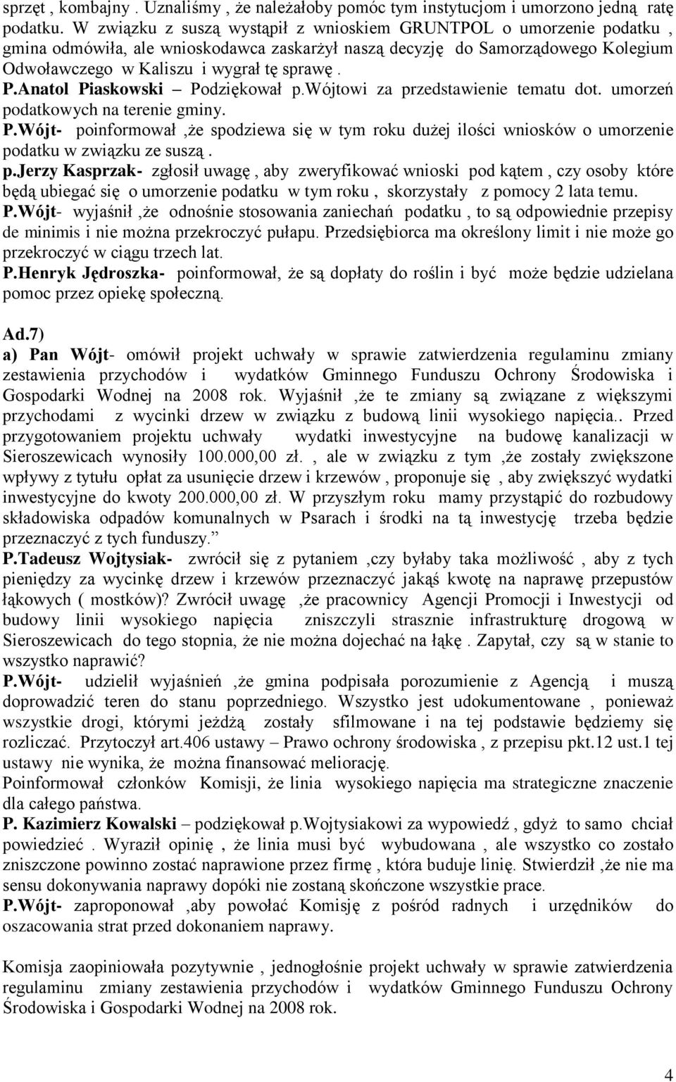 Anatol Piaskowski Podziękował p.wójtowi za przedstawienie tematu dot. umorzeń podatkowych na terenie gminy. P.Wójt- poinformował,że spodziewa się w tym roku dużej ilości wniosków o umorzenie podatku w związku ze suszą.