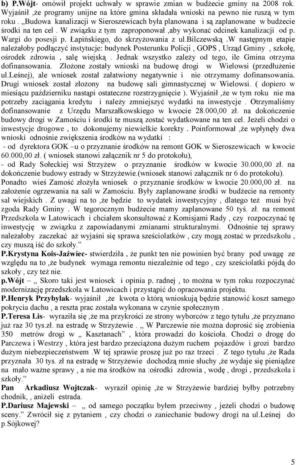 Łapińskiego, do skrzyżowania z ul.bilczewską.w następnym etapie należałoby podłączyć instytucje: budynek Posterunku Policji, GOPS, Urząd Gminy, szkołę, ośrodek zdrowia, salę wiejską.