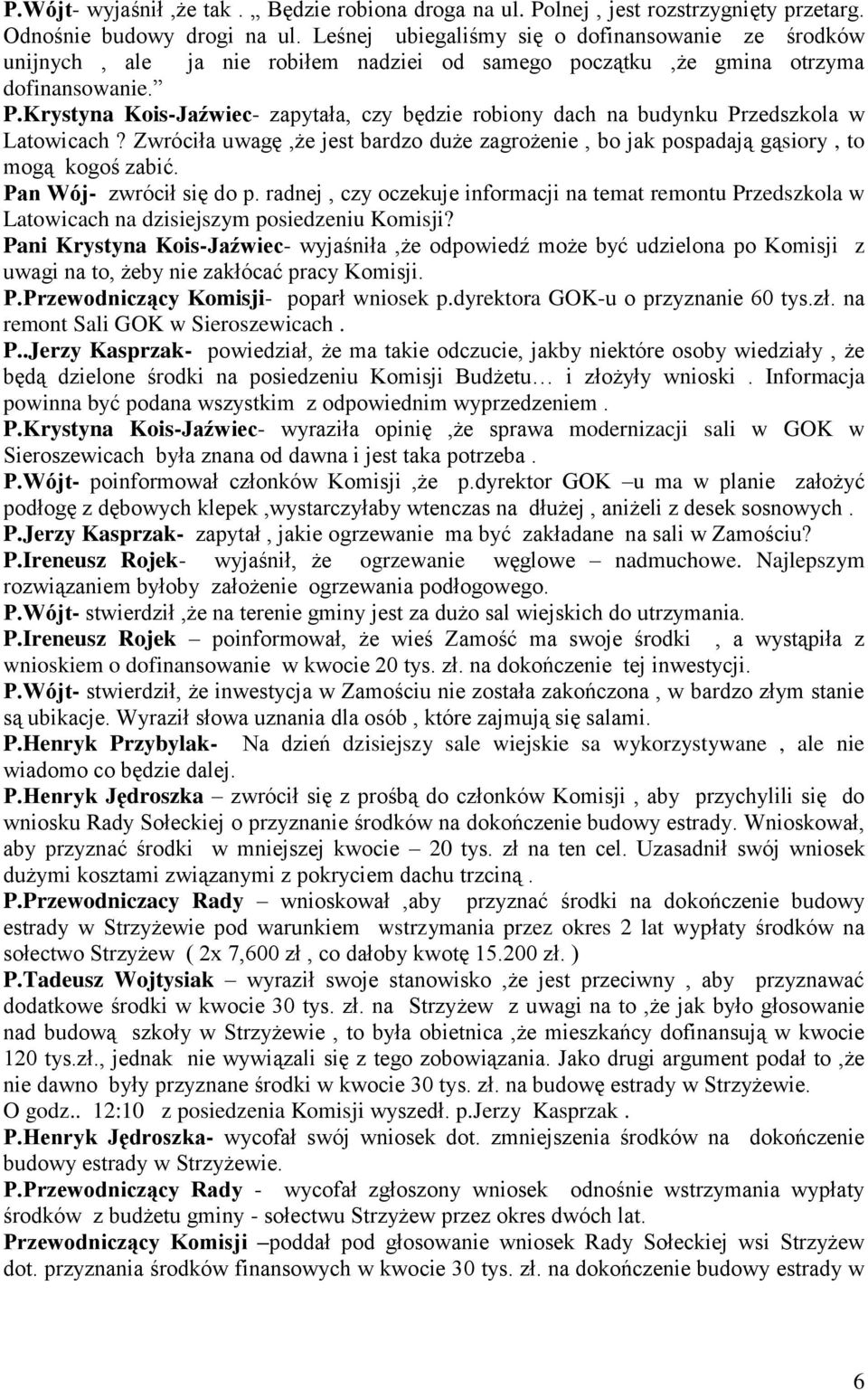 Krystyna Kois-Jaźwiec- zapytała, czy będzie robiony dach na budynku Przedszkola w Latowicach? Zwróciła uwagę,że jest bardzo duże zagrożenie, bo jak pospadają gąsiory, to mogą kogoś zabić.