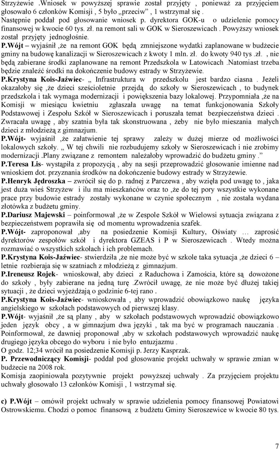 wyższy wniosek został przyjęty jednogłośnie. P.Wójt wyjaśnił,że na remont GOK będą zmniejszone wydatki zaplanowane w budżecie gminy na budowę kanalizacji w Sieroszewicach z kwoty 1 mln. zł.