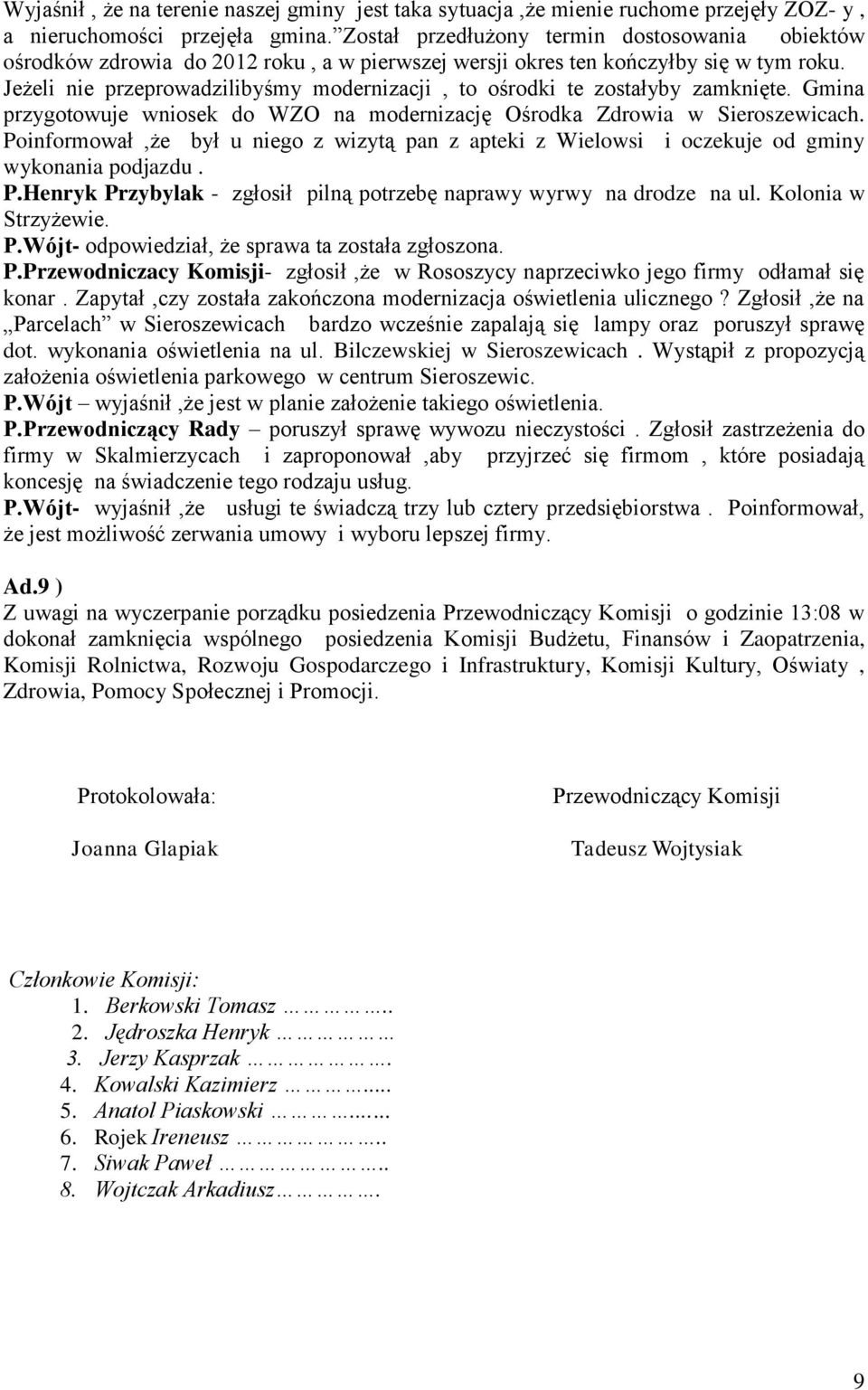 Jeżeli nie przeprowadzilibyśmy modernizacji, to ośrodki te zostałyby zamknięte. Gmina przygotowuje wniosek do WZO na modernizację Ośrodka Zdrowia w Sieroszewicach.