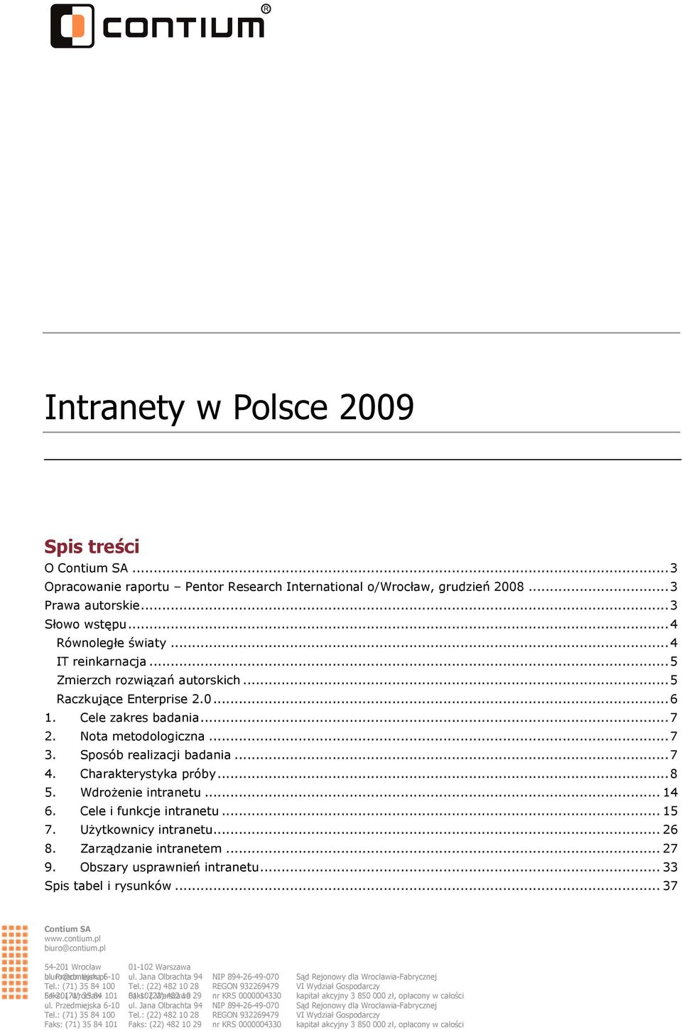 Charakterystyka próby... 8 5. Wdrożenie intranetu... 14 6. Cele i funkcje intranetu... 15 7. Użytkownicy intranetu... 26 8. Zarządzanie intranetem... 27 9. Obszary usprawnień intranetu.