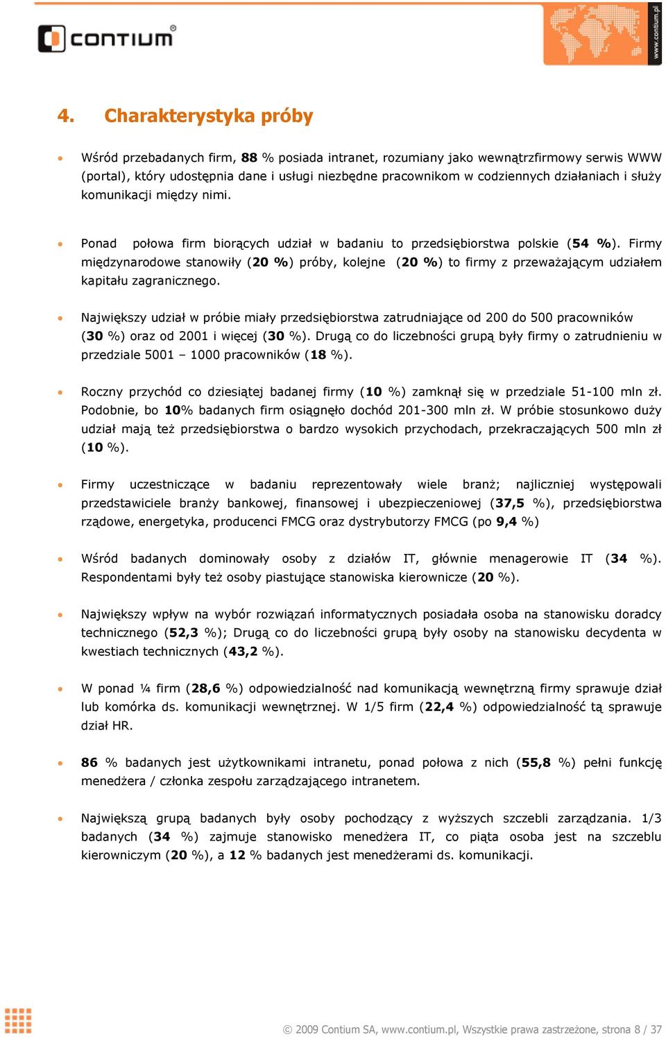 Firmy międzynarodowe stanowiły (20 %) próby, kolejne (20 %) to firmy z przeważającym udziałem kapitału zagranicznego.