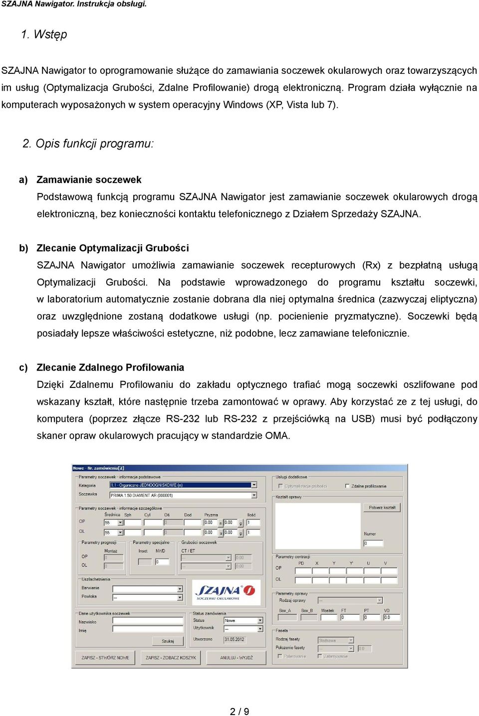 Opis funkcji programu: a) Zamawianie soczewek Podstawową funkcją programu SZAJNA Nawigator jest zamawianie soczewek okularowych drogą elektroniczną, bez konieczności kontaktu telefonicznego z Działem