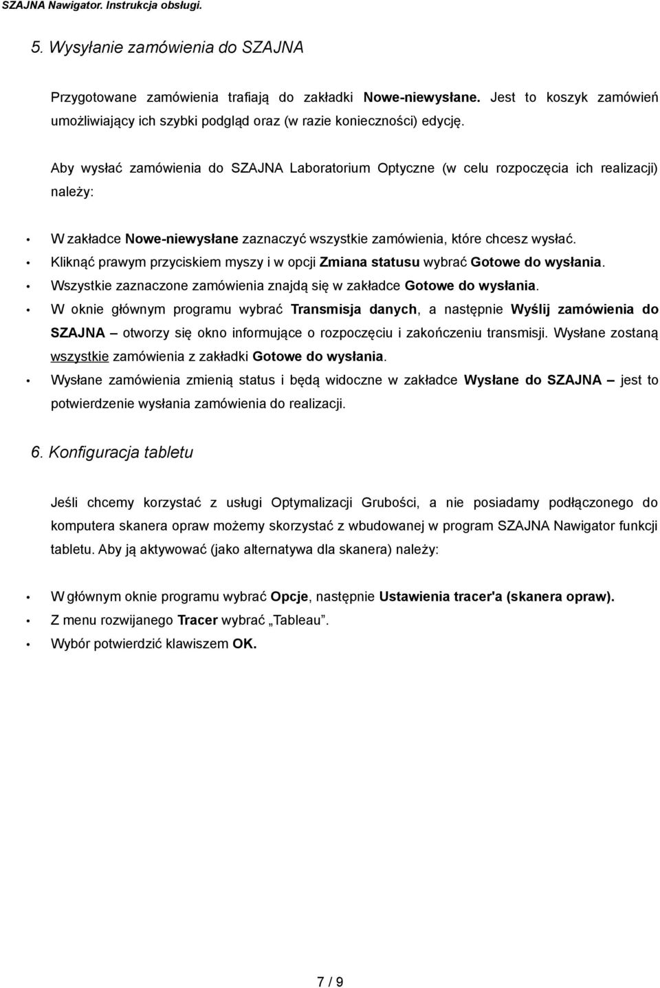 Kliknąć prawym przyciskiem myszy i w opcji Zmiana statusu wybrać Gotowe do wysłania. Wszystkie zaznaczone zamówienia znajdą się w zakładce Gotowe do wysłania.