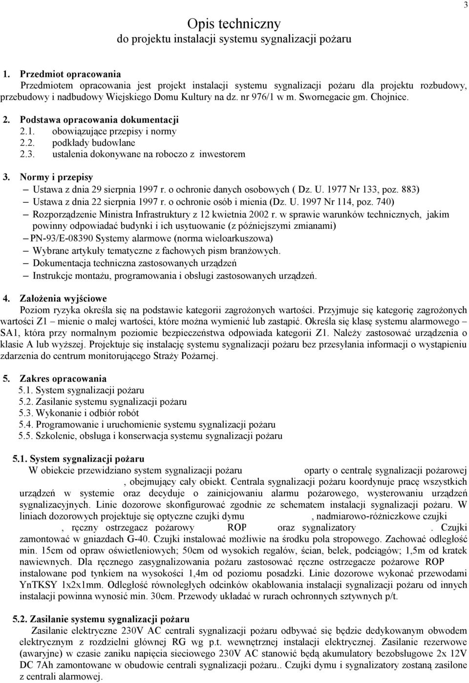 Swornegacie gm. Chojnice. 2. Podstawa opracowania dokumentacji 2.1. obowiązujące przepisy i normy 2.2. podkłady budowlane 2.3. ustalenia dokonywane na roboczo z inwestorem 3.