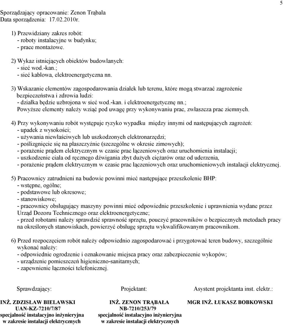 3) Wskazanie elementów zagospodarowania działek lub terenu, które mogą stwarzać zagrożenie bezpieczeństwa i zdrowia ludzi: - działka będzie uzbrojona w sieć wod.-kan. i elektroenergetycznę nn.