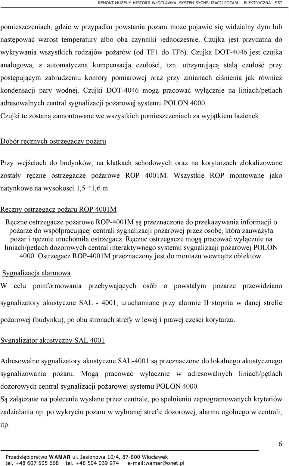 utrzymującą stałą czułość przy postępującym zabrudzeniu komory pomiarowej oraz przy zmianach ciśnienia jak również kondensacji pary wodnej.