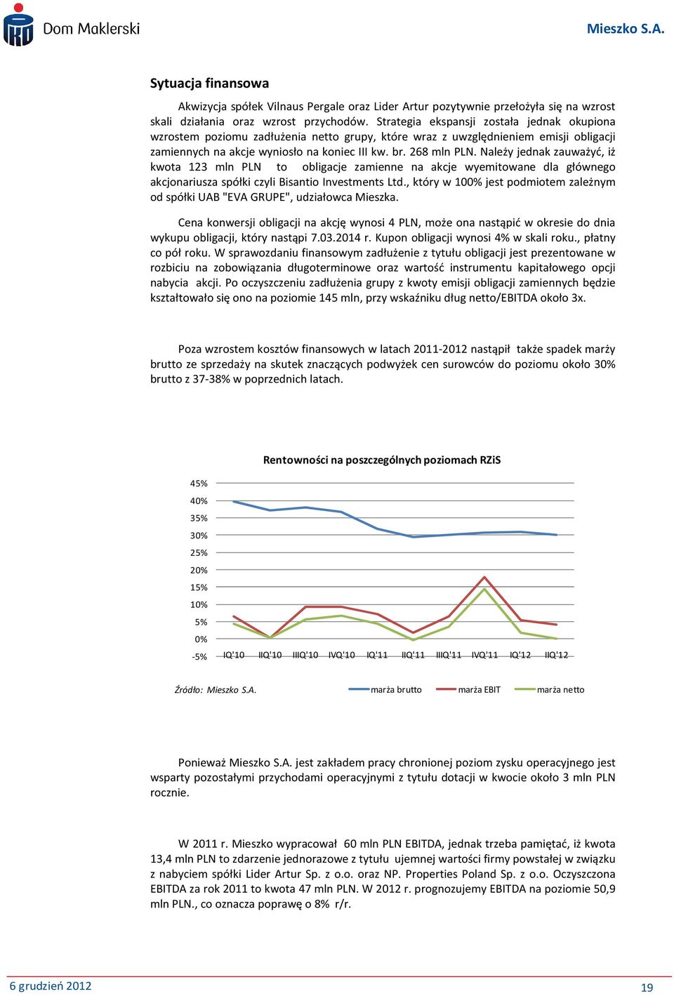 Należy jednak zauważyć, iż kwota 123 mln PLN to obligacje zamienne na akcje wyemitowane dla głównego akcjonariusza spółki czyli Bisantio Investments Ltd.