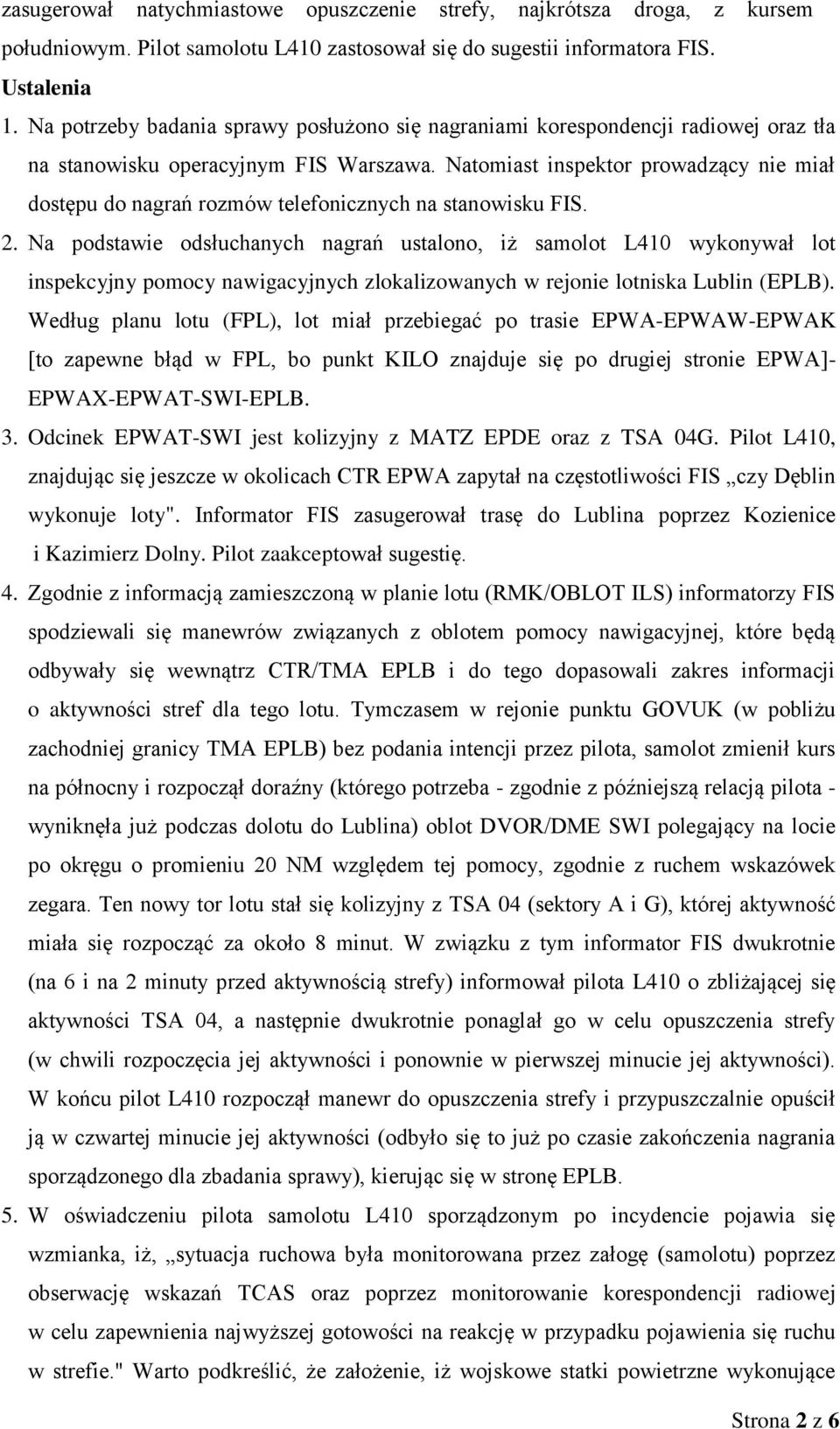 Natomiast inspektor prowadzący nie miał dostępu do nagrań rozmów telefonicznych na stanowisku FIS. 2.