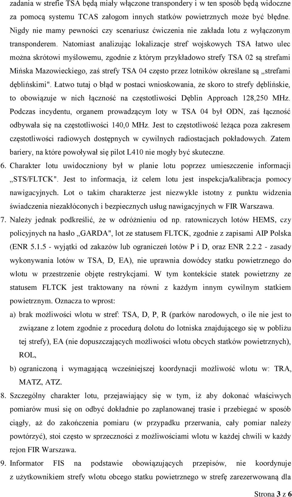 Natomiast analizując lokalizacje stref wojskowych TSA łatwo ulec można skrótowi myślowemu, zgodnie z którym przykładowo strefy TSA 02 są strefami Mińska Mazowieckiego, zaś strefy TSA 04 często przez