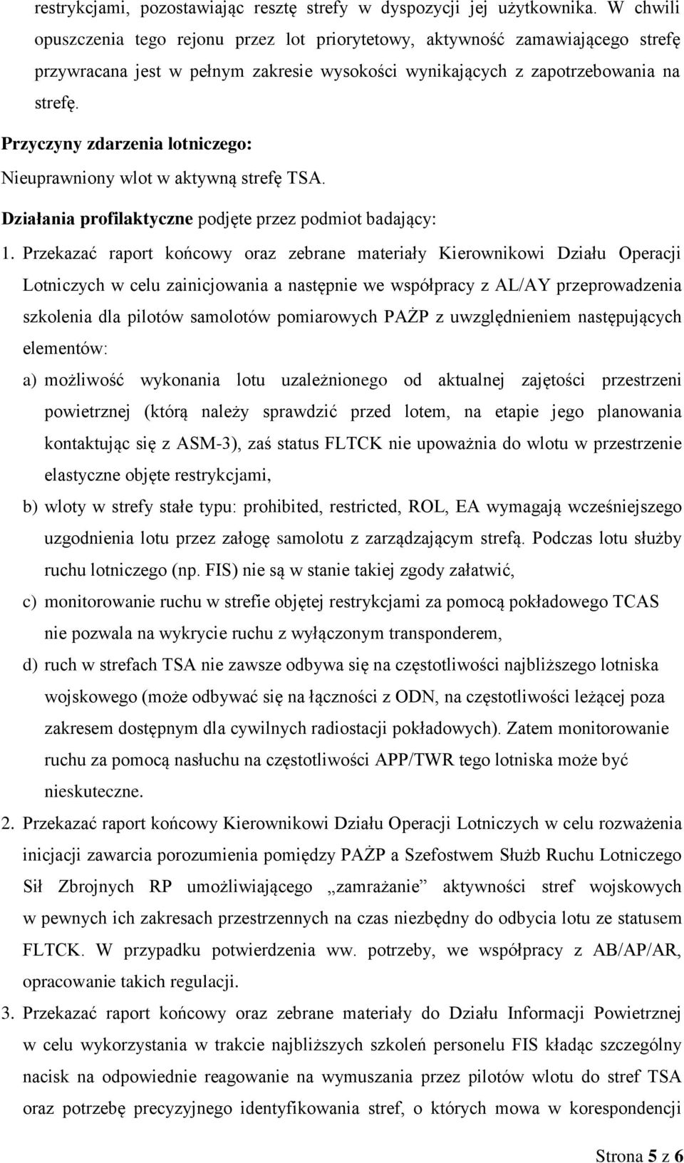 Przyczyny zdarzenia lotniczego: Nieuprawniony wlot w aktywną strefę TSA. Działania profilaktyczne podjęte przez podmiot badający: 1.