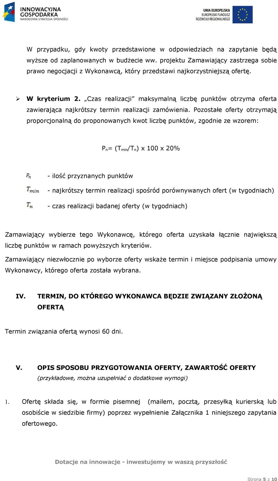 Czas realizacji maksymalną liczbę punktów otrzyma oferta zawierająca najkrótszy termin realizacji zamówienia.