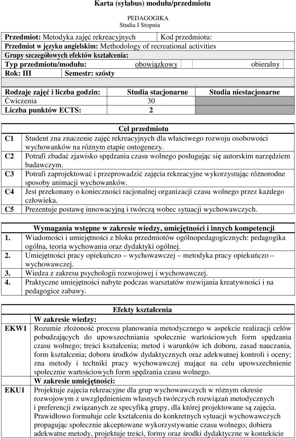 punktów ECTS: 2 C1 C2 C3 C C5 Cel przedmiotu Student zna znaczenie zajęć rekreacyjnych dla właściwego rozwoju osobowości wychowanków na różnym etapie ontogenezy.