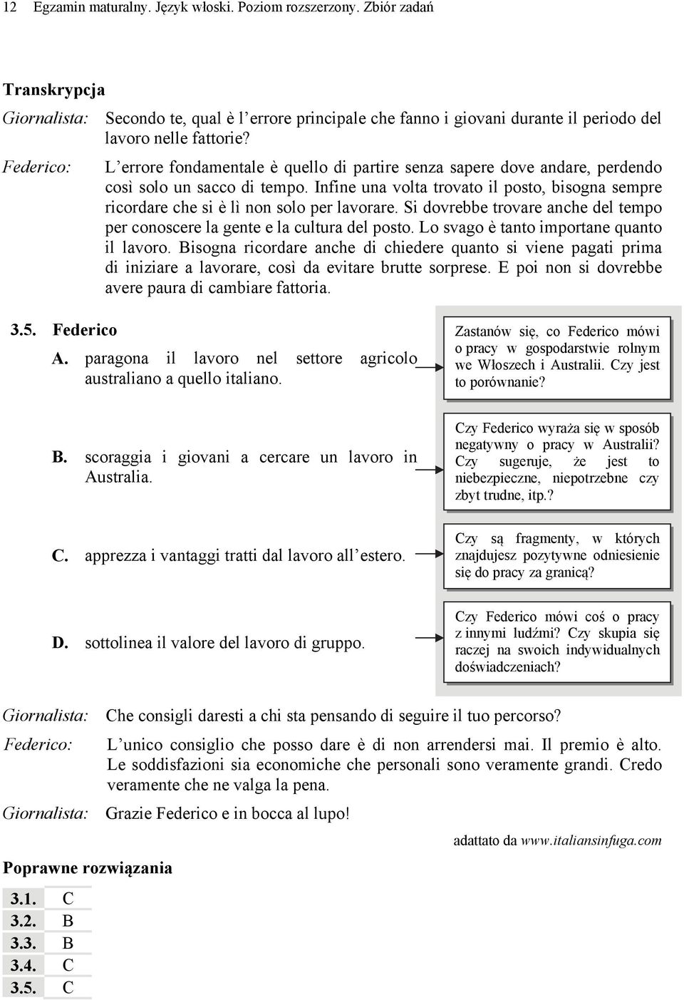 Infine una volta trovato il posto, bisogna sempre ricordare che si è lì non solo per lavorare. Si dovrebbe trovare anche del tempo per conoscere la gente e la cultura del posto.