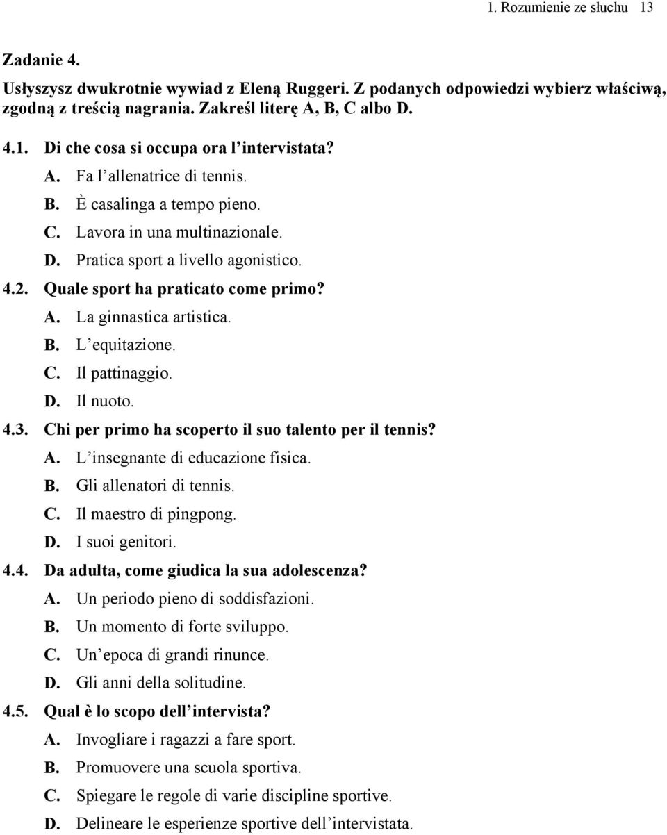 La ginnastica artistica. B. L equitazione. C. Il pattinaggio. D. Il nuoto. 4.3. Chi per primo ha scoperto il suo talento per il tennis? A. L insegnante di educazione fisica. B. Gli allenatori di tennis.