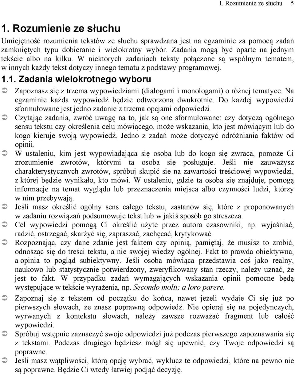 1. Zadania wielokrotnego wyboru Zapoznasz się z trzema wypowiedziami (dialogami i monologami) o różnej tematyce. Na egzaminie każda wypowiedź będzie odtworzona dwukrotnie.