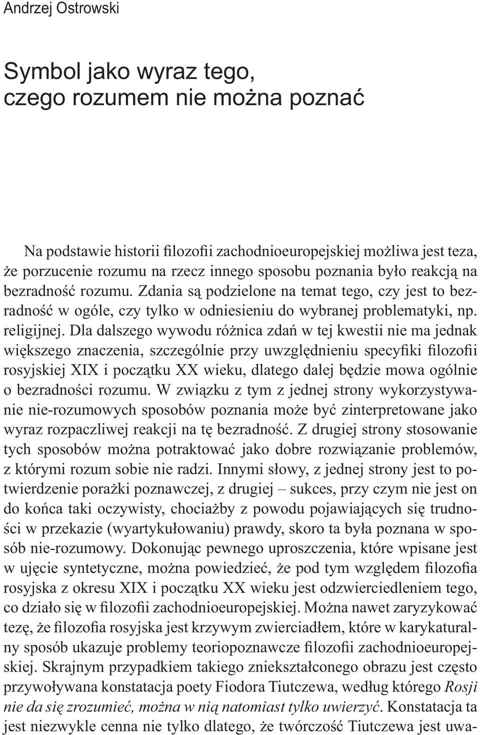 Dla dalszego wywodu różnica zdań w tej kwestii nie ma jednak większego znaczenia, szczególnie przy uwzględnieniu specyfiki filozofii rosyjskiej XIX i początku XX wieku, dlatego dalej będzie mowa