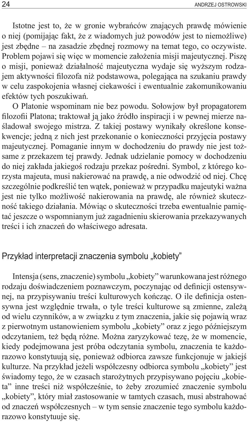 Piszę o misji, ponieważ działalność majeutyczna wydaje się wyższym rodzajem aktywności filozofa niż podstawowa, polegająca na szukaniu prawdy w celu zaspokojenia własnej ciekawości i ewentualnie