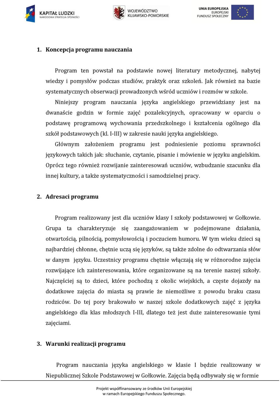 Niniejszy program nauczania języka angielskiego przewidziany jest na dwanaście godzin w formie zajęć pozalekcyjnych, opracowany w oparciu o podstawę programową wychowania przedszkolnego i kształcenia