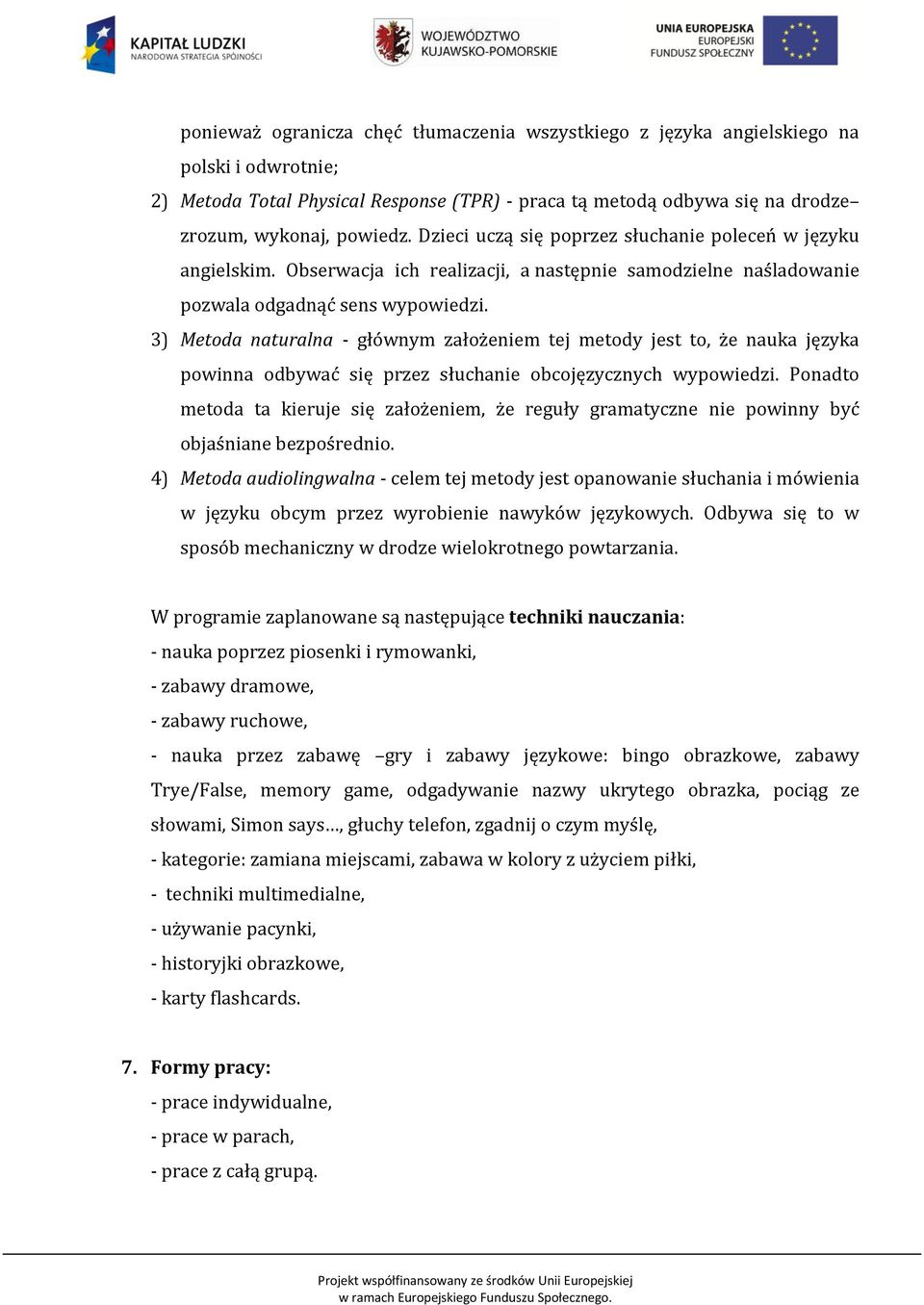 3) Metoda naturalna - głównym założeniem tej metody jest to, że nauka języka powinna odbywać się przez słuchanie obcojęzycznych wypowiedzi.