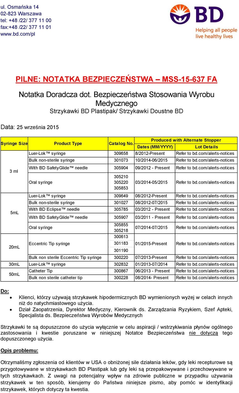 Produced with Alternate Stopper Dates (MM/YYYY) Lot Details Luer-Lok syringe 309658 8/2012-Present Refer to bd.com/alerts-notices Bulk non-sterile syringe 301073 10/2014-06/2015 Refer to bd.