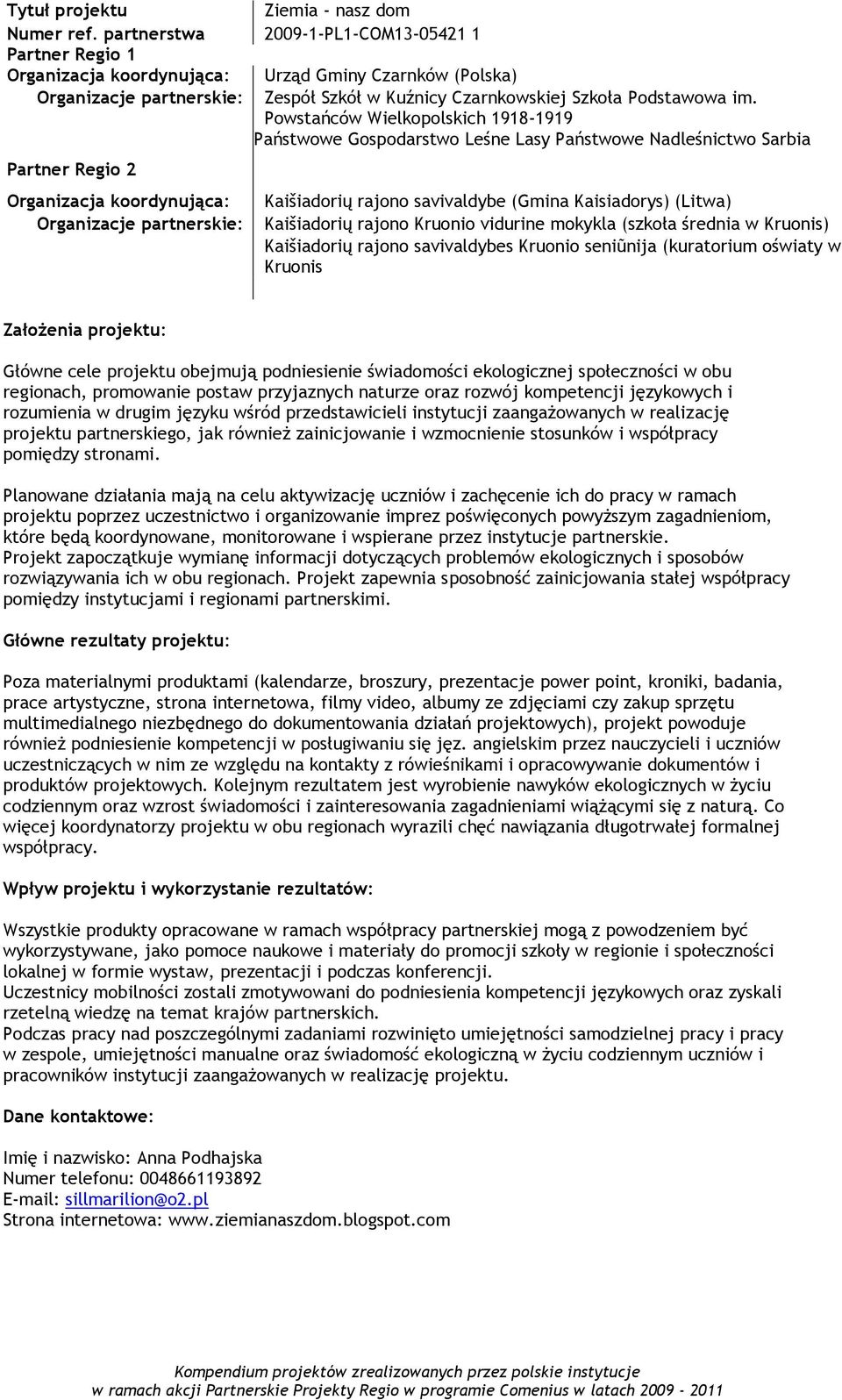 mokykla (szkoła średnia w Kruonis) Kaišiadorių rajono savivaldybes Kruonio seniũnija (kuratorium oświaty w Kruonis Główne cele projektu obejmują podniesienie świadomości ekologicznej społeczności w