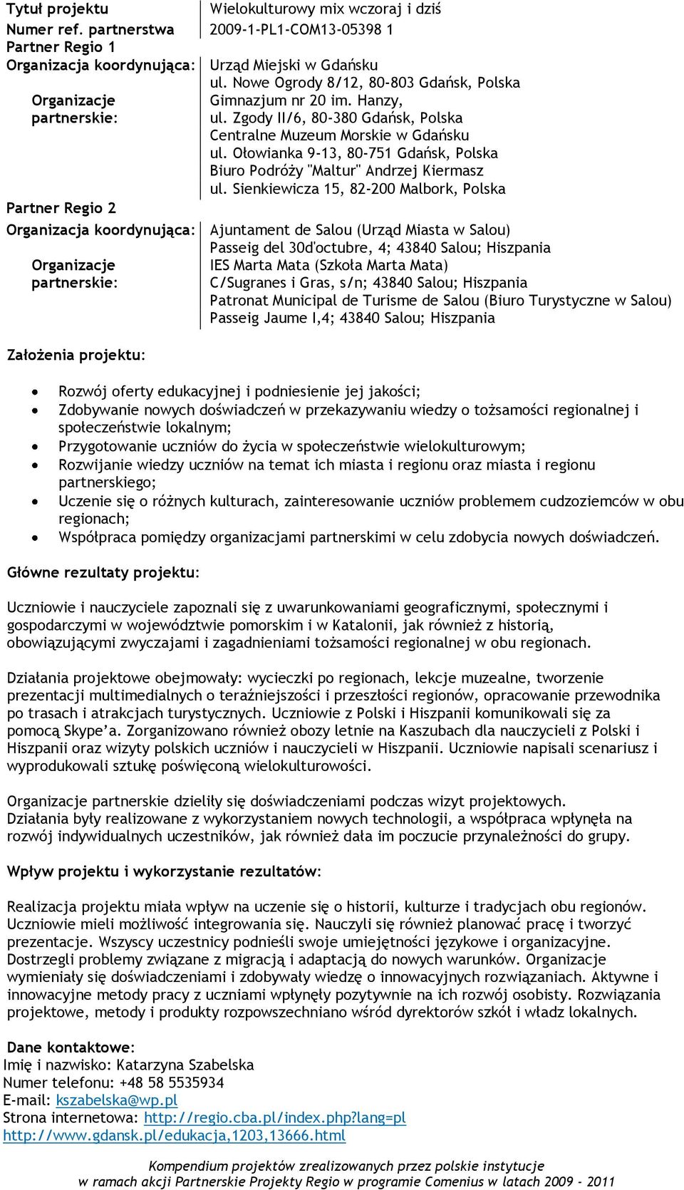 Sienkiewicza 15, 82-200 Malbork, Polska Ajuntament de Salou (Urząd Miasta w Salou) Passeig del 30d'octubre, 4; 43840 Salou; Hiszpania IES Marta Mata (Szkoła Marta Mata) C/Sugranes i Gras, s/n; 43840