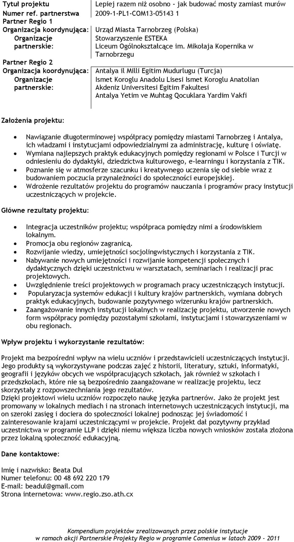 Qocuklara Yardim Vakfi Nawiązanie długoterminowej współpracy pomiędzy miastami Tarnobrzeg i Antalya, ich władzami i instytucjami odpowiedzialnymi za administrację, kulturę i oświatę.