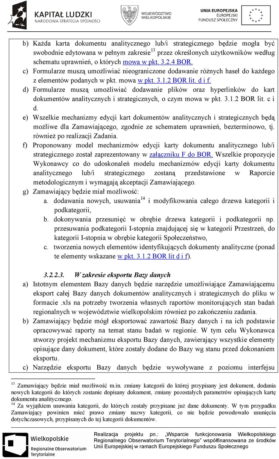 d) Formularze muszą umoŝliwiać dodawanie plików oraz hyperlinków do kart dokumentów analitycznych i strategicznych, o czym mowa w pkt. 3.1.2 BOR lit. c i d.