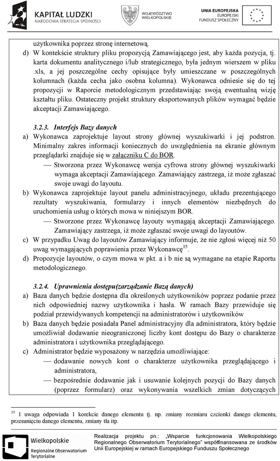 Wykonawca odniesie się do tej propozycji w Raporcie metodologicznym przedstawiając swoją ewentualną wizję kształtu pliku.