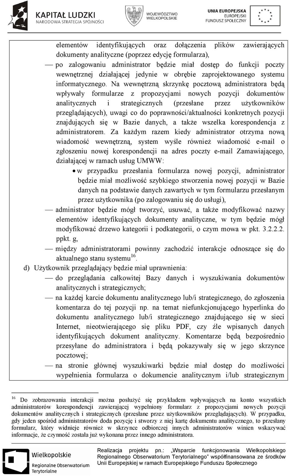 Na wewnętrzną skrzynkę pocztową administratora będą wpływały formularze z propozycjami nowych pozycji dokumentów analitycznych i strategicznych (przesłane przez uŝytkowników przeglądających), uwagi