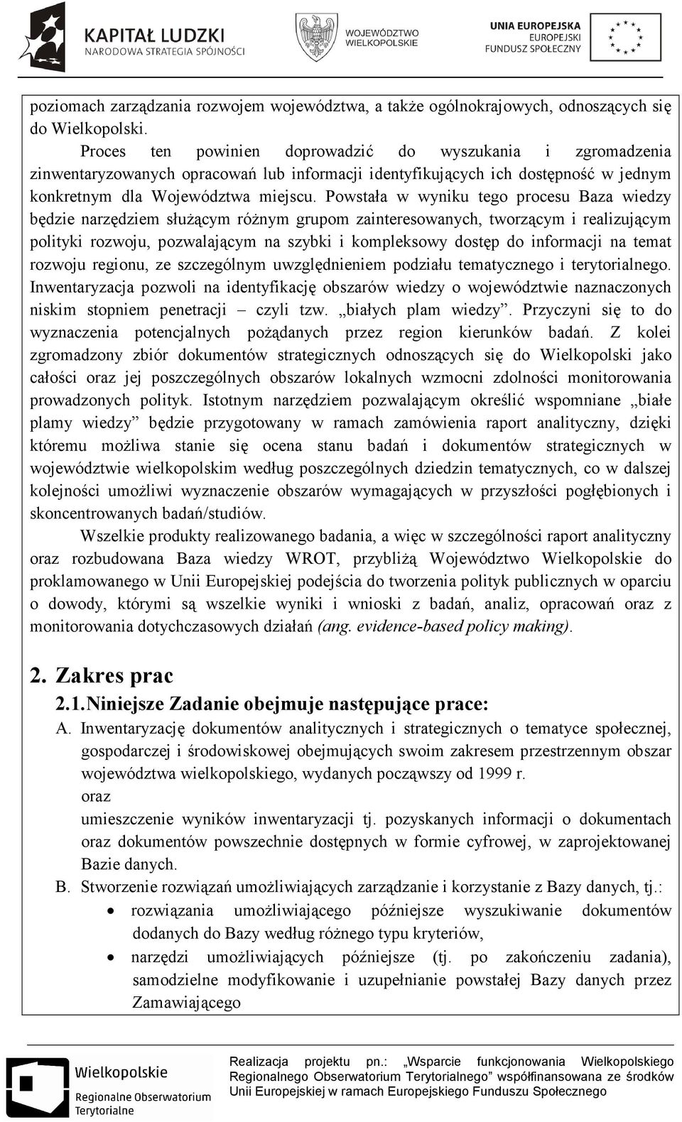 Powstała w wyniku tego procesu Baza wiedzy będzie narzędziem słuŝącym róŝnym grupom zainteresowanych, tworzącym i realizującym polityki rozwoju, pozwalającym na szybki i kompleksowy dostęp do