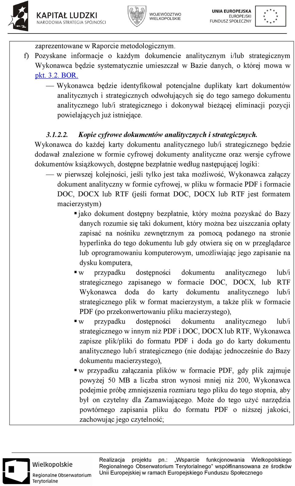 Wykonawca będzie identyfikował potencjalne duplikaty kart dokumentów analitycznych i strategicznych odwołujących się do tego samego dokumentu analitycznego lub/i strategicznego i dokonywał bieŝącej