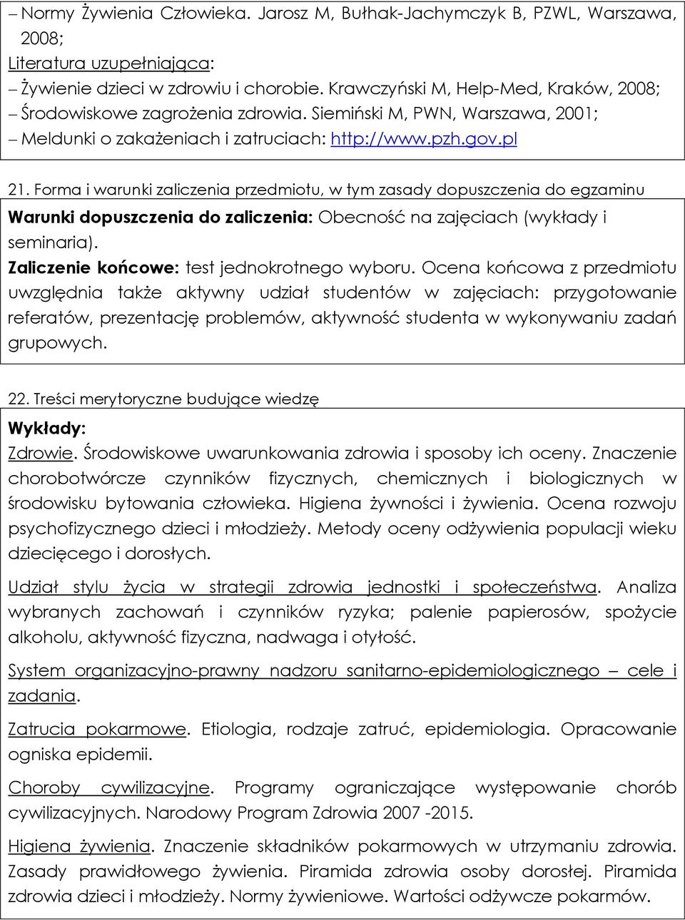 Forma i warunki zaliczenia przedmiotu, w tym zasady dopuszczenia do egzaminu Warunki dopuszczenia do zaliczenia: Obecność na zajęciach (wykłady i seminaria).