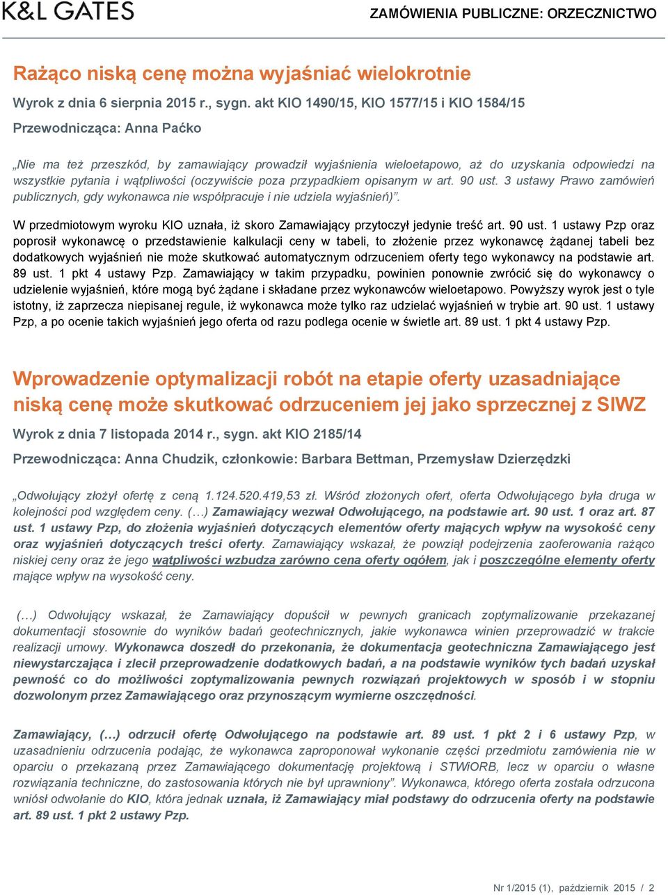 wątpliwości (oczywiście poza przypadkiem opisanym w art. 90 ust. 3 ustawy Prawo zamówień publicznych, gdy wykonawca nie współpracuje i nie udziela wyjaśnień).