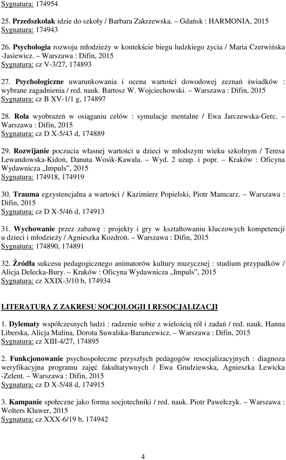 Psychologiczne uwarunkowania i ocena wartości dowodowej zeznań świadków : wybrane zagadnienia / red. nauk. Bartosz W. Wojciechowski. Warszawa : Difin, 2015 Sygnatura: cz B XV-1/1 g, 174897 28.