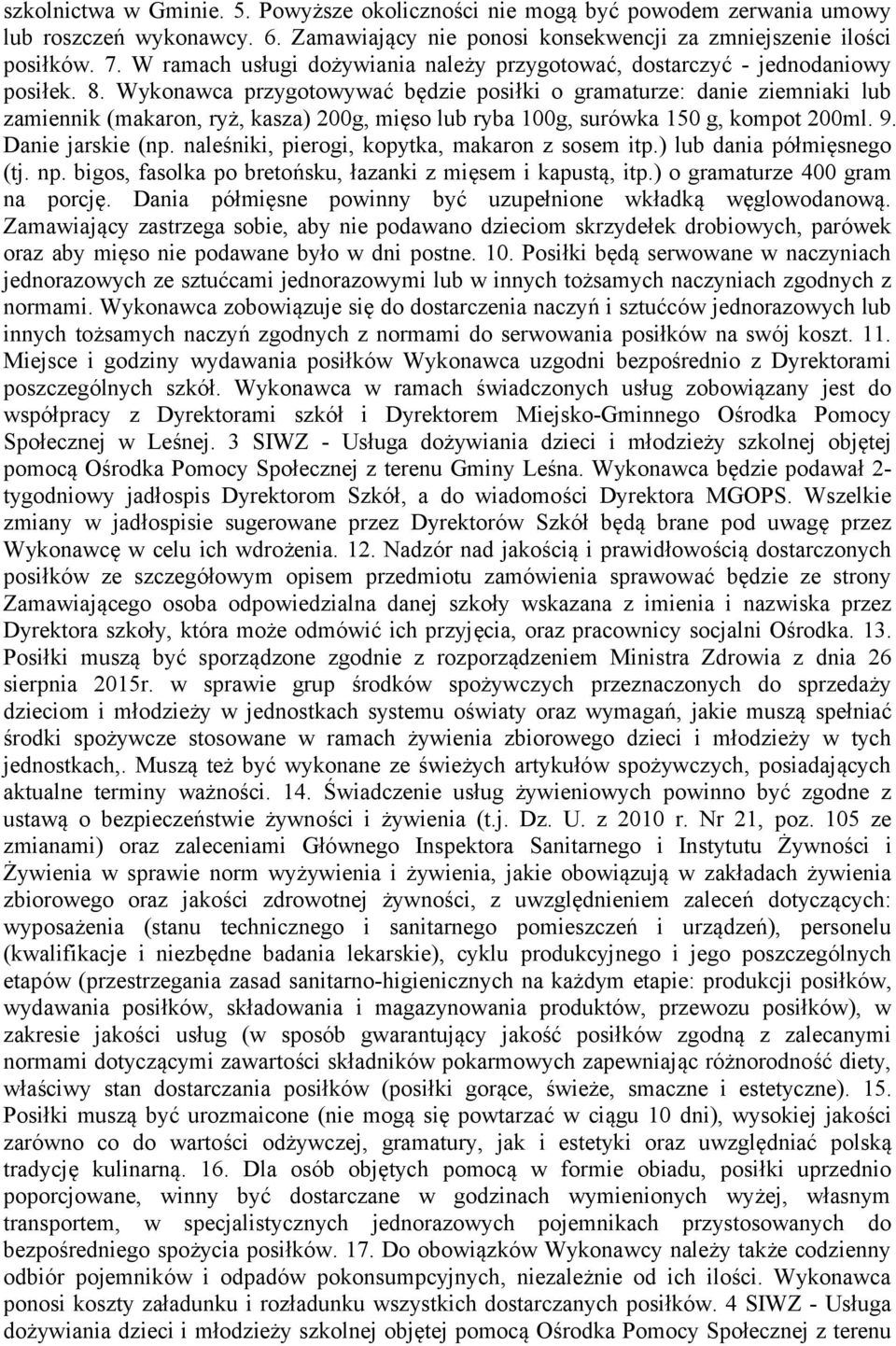 Wykonawca przygotowywać będzie posiłki o gramaturze: danie ziemniaki lub zamiennik (makaron, ryż, kasza) 200g, mięso lub ryba 100g, surówka 150 g, kompot 200ml. 9. Danie jarskie (np.